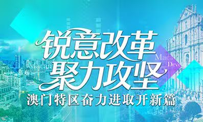 銳意改革 聚力攻堅(jiān)_澳門特區(qū)奮力進(jìn)取開(kāi)新篇